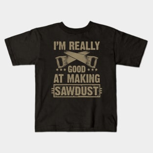 I'm Good at Making Sawdust (Woodworking) Kids T-Shirt